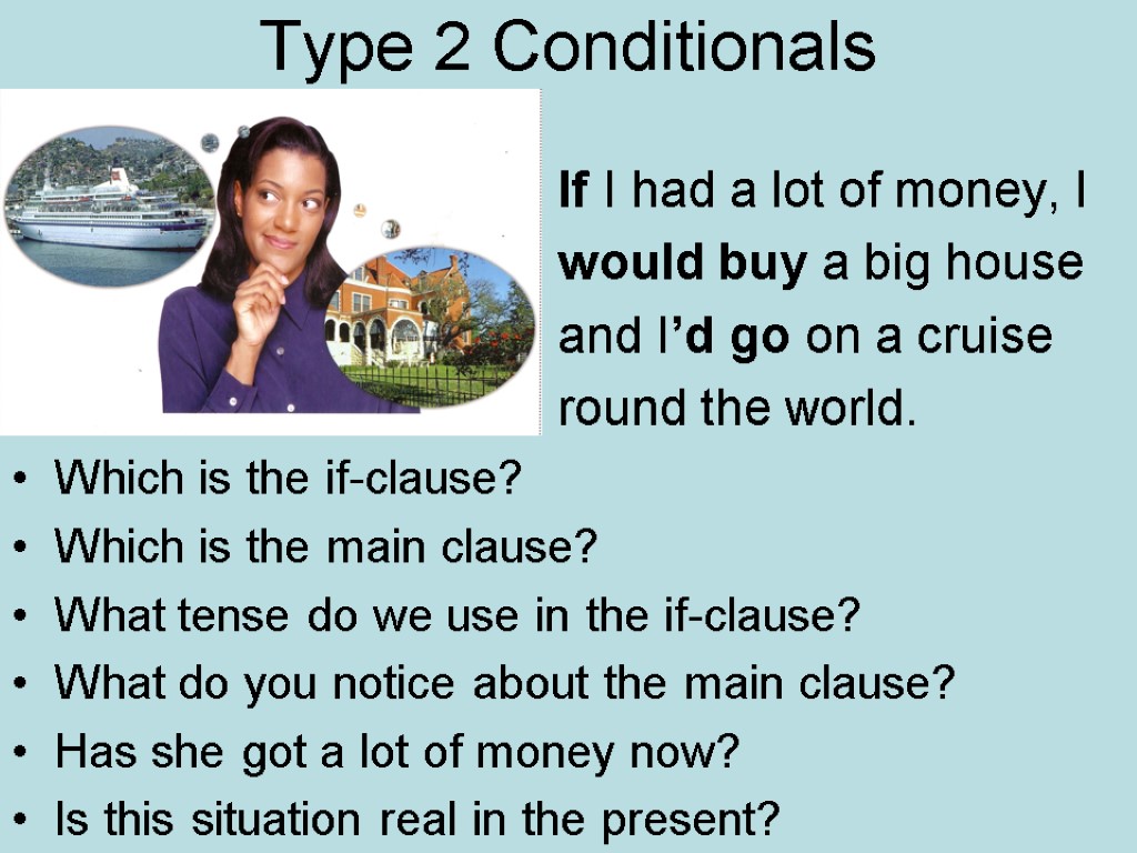 Type 2 Conditionals If I had a lot of money, I would buy a